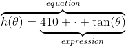 \overbrace{h(\theta)=\underbrace{410 \cdot \tan(\theta)}_{expression}}^{equation}