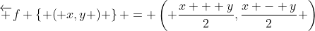 \overleftarrow f \left\{ {\left( {x,y} \right)} \right\} = \left( {\frac{{x + y}}{2},\frac{{x - y}}{2}} \right)