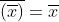 \overline{(\overline{x})}=\overline{x}