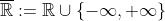 \overline{\mathbb{R}}:=\mathbb{R}\cup\{-\infty,+\infty\}