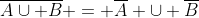 \overline{A\cup B} = \overline{A} \cup \overline{B}