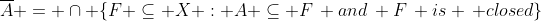 \overline{A} = \cap \{F \subseteq X : A \subseteq F\, and\, F\, is \, closed\}