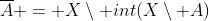 \overline{A} = X\setminus int(X\setminus A)