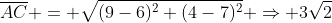 \overline{AC} = \sqrt{(9-6)^2+(4-7)^2} \Rightarrow 3\sqrt{2}