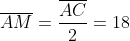 \overline{AM}=\frac{\overline{AC}}2=18