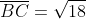 \overline{BC}=\sqrt{18}