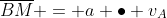 \overline{BM} = a \bullet v_A