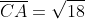 \overline{CA}=\sqrt{18}