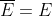 \overline{E}=E