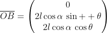 \overline{OB}=\begin{pmatrix}0\\2l\cos\alpha\,\sin  \theta\\2l\cos\alpha\,\cos\theta\end{pmatrix}