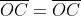 \overline{OC}=\overline{OC}