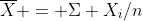 \overline{X} = \Sigma X_{i}/n