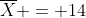\overline{X} = 14
