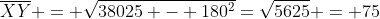\overline{XY} = \sqrt{38025 - 180^2}=\sqrt{5625} = 75