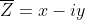 \overline{Z}=x-iy