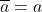 \overline{a}=a