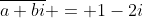 \overline{a+bi} = 1-2i