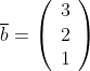 \overline{b}=\left(\begin{array}{cc}3\\2\\1\end{ar  ray}\right)