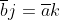 \overline{b}j=\overline{a}k