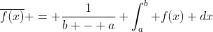 \overline{f(x)} = \frac{1}{b - a} \int_a^b f(x) dx