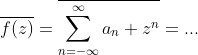 \overline{f(z)}=\overline{\sum_{n=-\infty}^{\infty}a_n z^n}=...