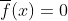 \overline{f}(x)=0