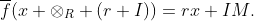 \overline{f}(x \otimes_R (r+I))=rx+IM.
