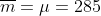 \overline{m}=\mu=285