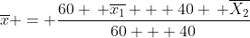 \overline{x} = \frac{60 \, \overline{x_1} + 40 \, \overline{X_2}}{60 + 40}