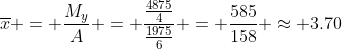 \overline{x} = \frac{M_y}{A} = \frac{\frac{4875}{4}}{\frac{1975}{6}} = \frac{585}{158} \approx 3.70