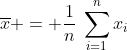\overline{x} = \frac1n\:\sum_{i=1}^{n}x_i