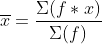 \overline{x}=\frac{\Sigma(f*x)}{\Sigma(f)}