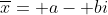 \overline{x}= a- bi