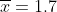 \overline{x}=1.7