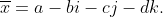 \overline{x}=a-bi-cj-dk.