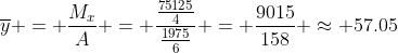 \overline{y} = \frac{M_x}{A} = \frac{\frac{75125}{4}}{\frac{1975}{6}} = \frac{9015}{158} \approx 57.05