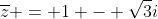 \overline{z} = 1 - \sqrt{3}i