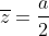 \overline{z}=\frac{a}{2}