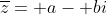 \overline{z}= a- bi