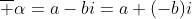 \overline {\alpha}=a-bi=a+(-b)i