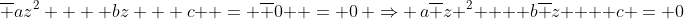 \overline {az^2  + bz + c}  = \overline 0  = 0\, \Rightarrow \,a\overline z ^2  + b\overline z  + c = 0