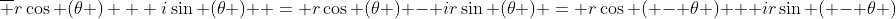 \overline {r\cos (\theta ) + i\sin (\theta )}  = r\cos (\theta ) - ir\sin (\theta ) = r\cos ( - \theta ) + ir\sin ( - \theta )