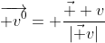 \overrightarrow{ v^0}= \dfrac{\vec  v}{|\vec v|}