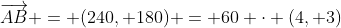 \overrightarrow{AB} = (240, 180) = 60 \cdot (4, 3)
