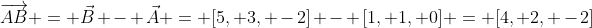 \overrightarrow{AB} = \vec{B} - \vec{A} = [5, 3, -2] - [1, 1, 0] = [4, 2, -2]