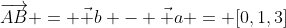 \overrightarrow{AB} = \vec b - \vec a = [0,1,3]