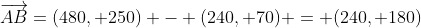 \overrightarrow{AB}=(480, 250) - (240, 70) = (240, 180)