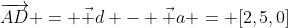 \overrightarrow{AD} = \vec d - \vec a = [2,5,0]