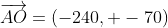 \overrightarrow{AO}=(-240, -70)