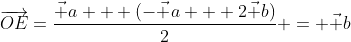 \overrightarrow{OE}=\dfrac{\vec a + (-\vec a + 2\vec b)}2 = \vec b